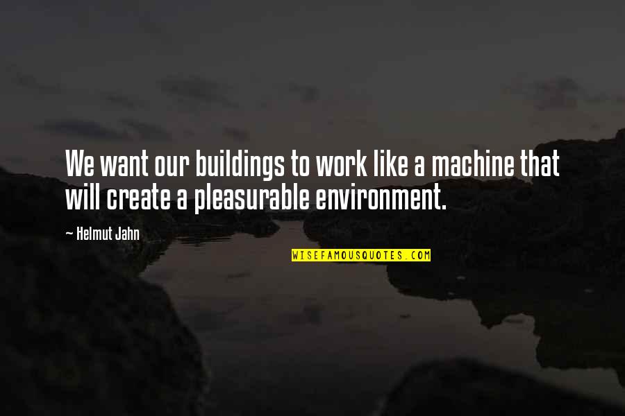 Best Work Environment Quotes By Helmut Jahn: We want our buildings to work like a