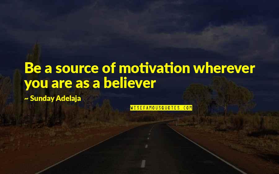 Best Work Environment Quotes By Sunday Adelaja: Be a source of motivation wherever you are