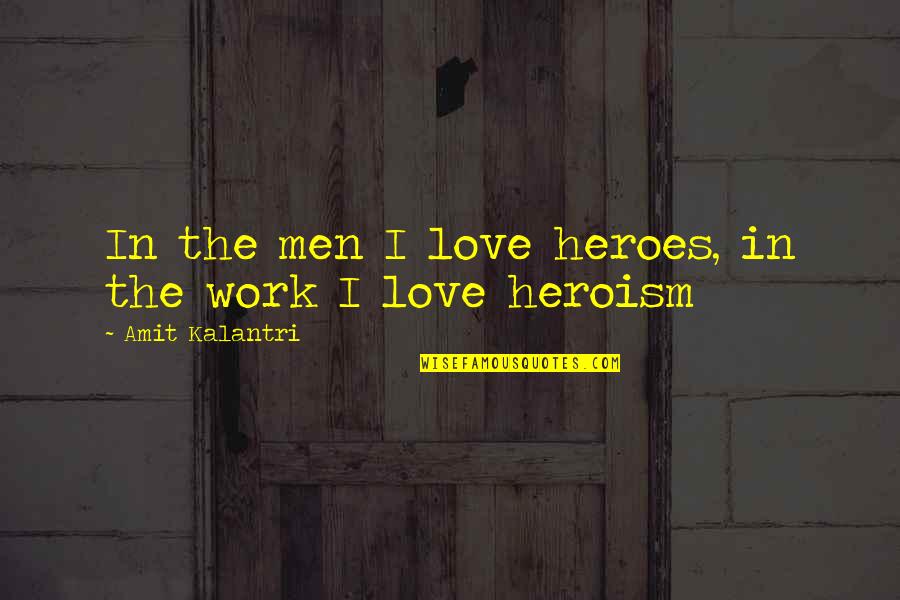 Best Work Motivational Quotes By Amit Kalantri: In the men I love heroes, in the