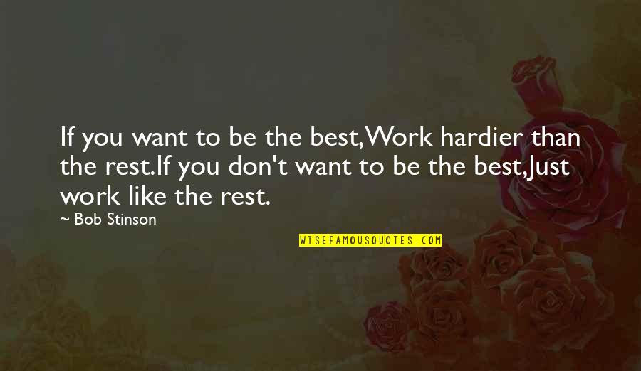 Best Work Motivational Quotes By Bob Stinson: If you want to be the best,Work hardier