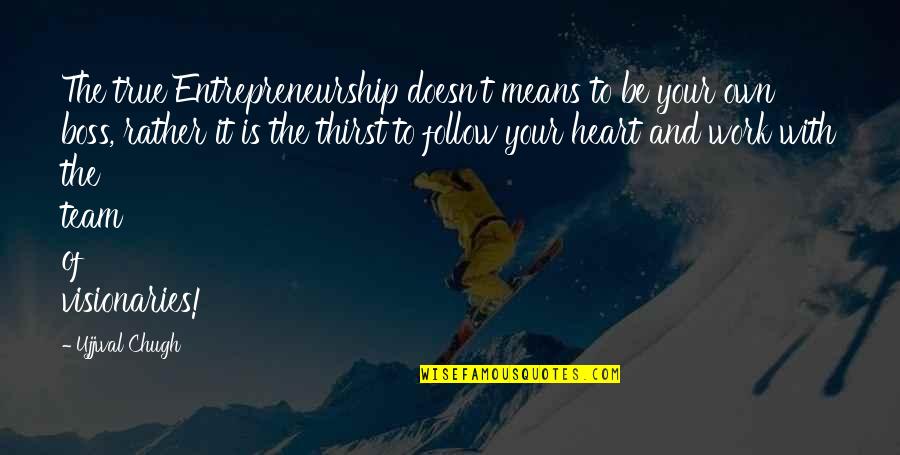 Best Work Motivational Quotes By Ujjwal Chugh: The true Entrepreneurship doesn't means to be your