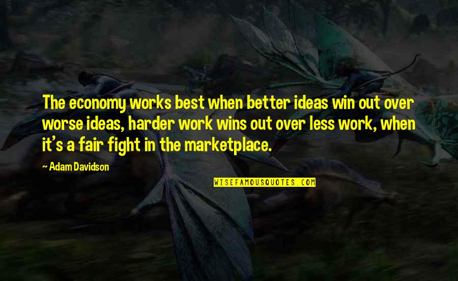 Best Work Out Quotes By Adam Davidson: The economy works best when better ideas win Best Work Out Quotes By Adam Davidson: The economy works best when better ideas win
