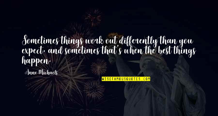 Best Work Out Quotes By Anne Michaels: Sometimes things work out differently than you expect, Best Work Out Quotes By Anne Michaels: Sometimes things work out differently than you expect,