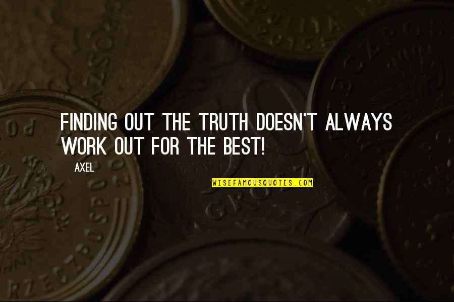 Best Work Out Quotes By Axel: Finding out the truth doesn't always work out