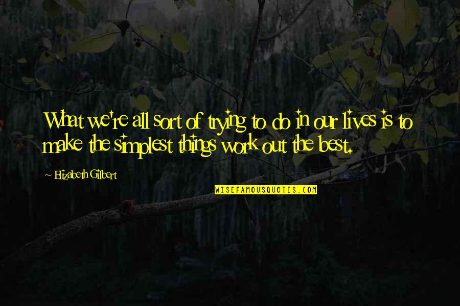 Best Work Out Quotes By Elizabeth Gilbert: What we're all sort of trying to do