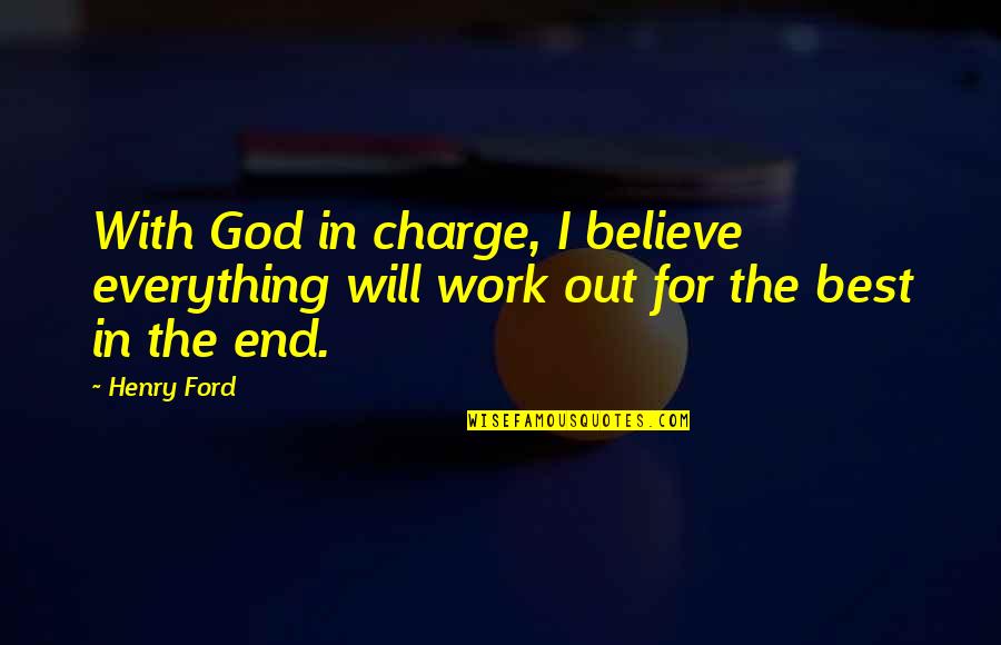 Best Work Out Quotes By Henry Ford: With God in charge, I believe everything will