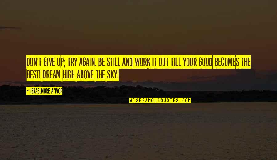 Best Work Out Quotes By Israelmore Ayivor: Don't give up; try again. Be still and