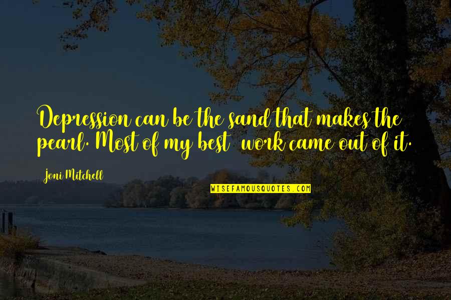 Best Work Out Quotes By Joni Mitchell: Depression can be the sand that makes the