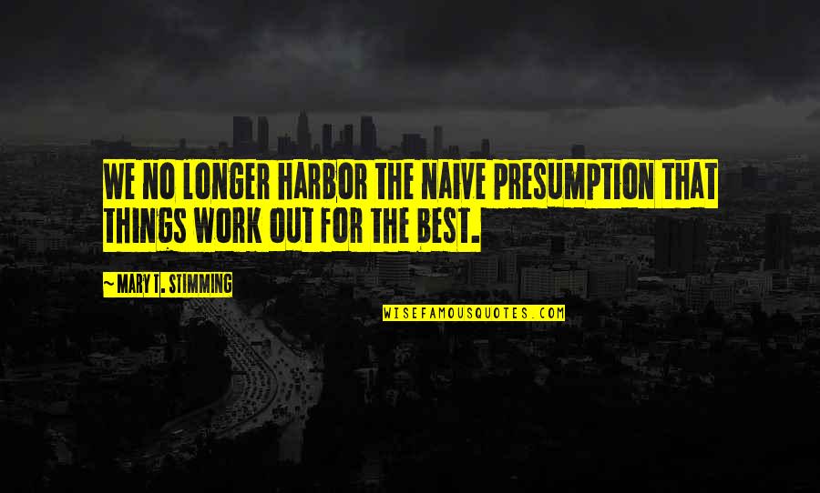 Best Work Out Quotes By Mary T. Stimming: We no longer harbor the naive presumption that Best Work Out Quotes By Mary T. Stimming: We no longer harbor the naive presumption that