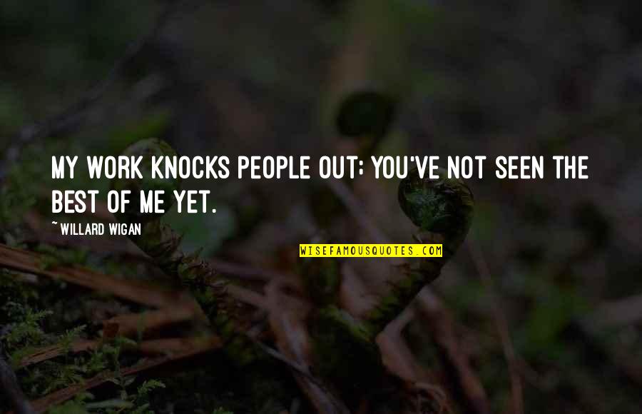 Best Work Out Quotes By Willard Wigan: My work knocks people out; you've not seen Best Work Out Quotes By Willard Wigan: My work knocks people out; you've not seen