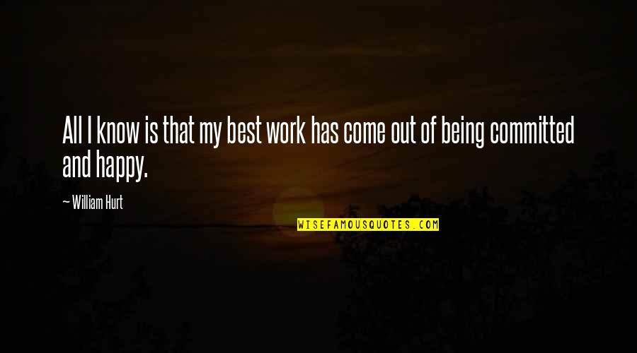 Best Work Out Quotes By William Hurt: All I know is that my best work