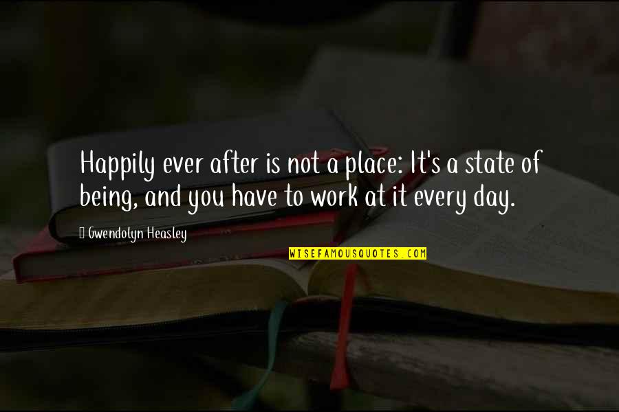 Best Work Place Quotes By Gwendolyn Heasley: Happily ever after is not a place: It's Best Work Place Quotes By Gwendolyn Heasley: Happily ever after is not a place: It's