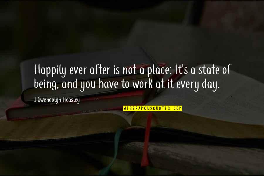 Best Work Place Quotes By Gwendolyn Heasley: Happily ever after is not a place: It's