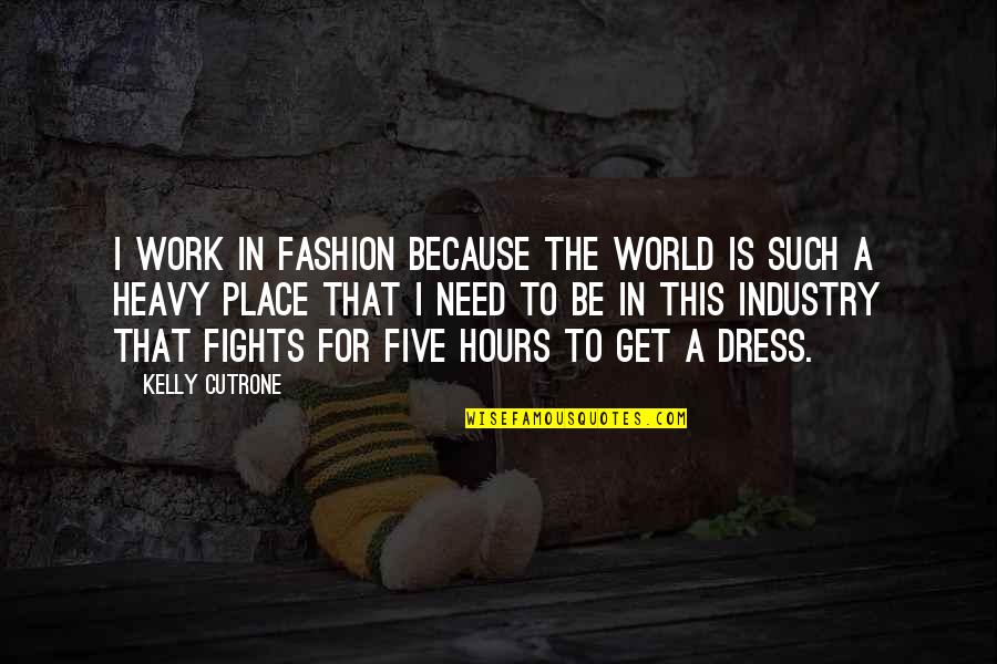 Best Work Place Quotes By Kelly Cutrone: I work in fashion because the world is