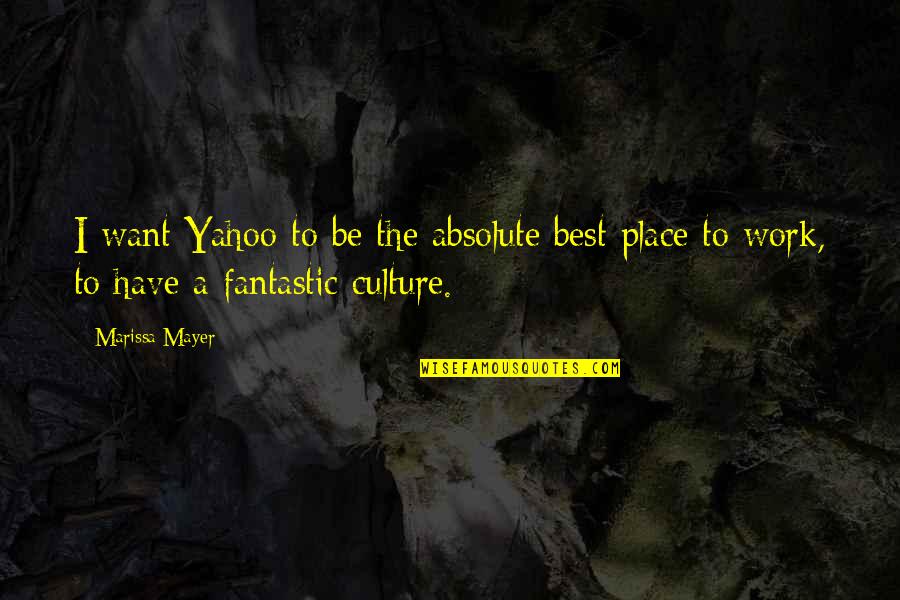 Best Work Place Quotes By Marissa Mayer: I want Yahoo to be the absolute best