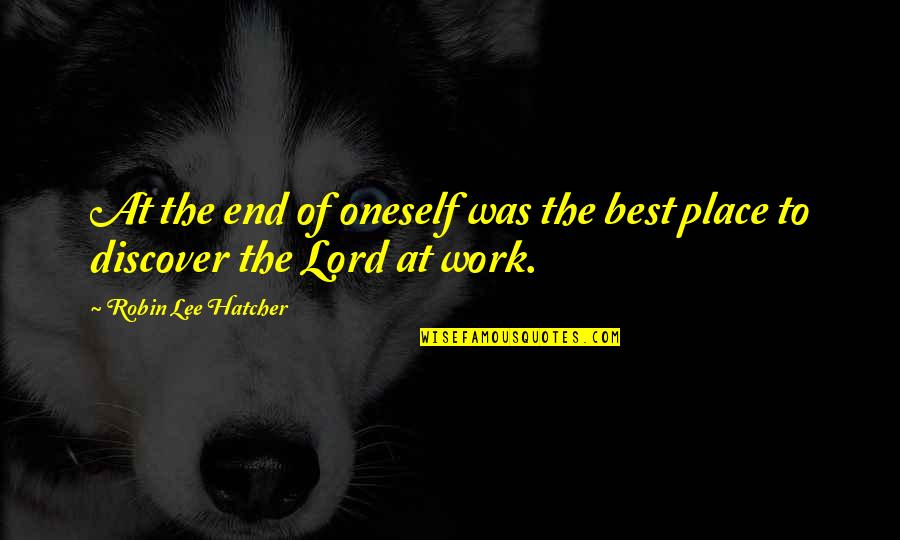 Best Work Place Quotes By Robin Lee Hatcher: At the end of oneself was the best