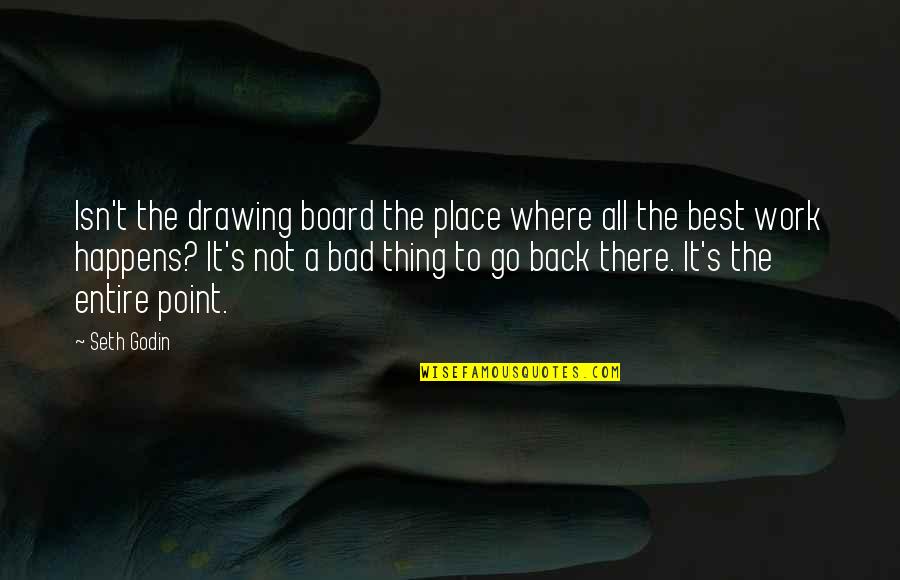 Best Work Place Quotes By Seth Godin: Isn't the drawing board the place where all