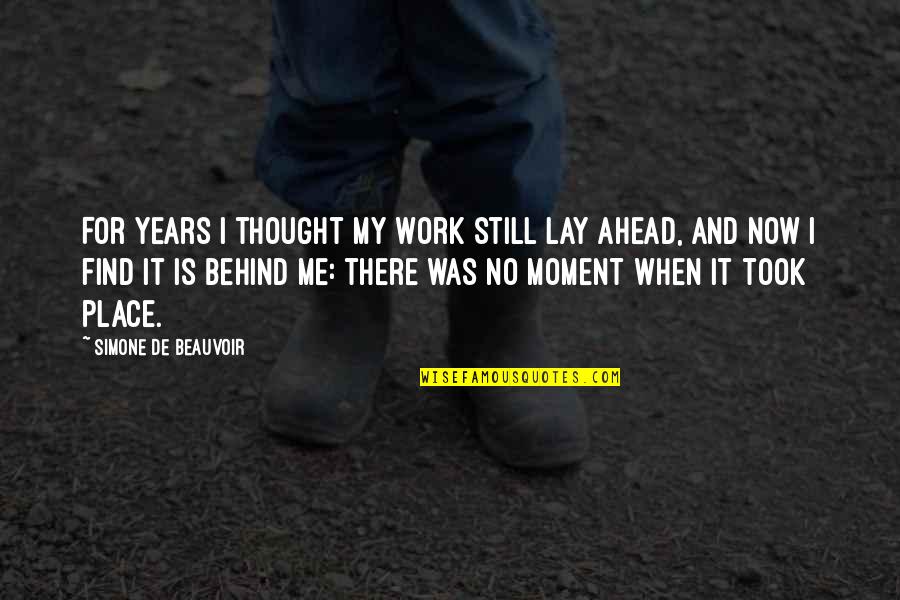 Best Work Place Quotes By Simone De Beauvoir: For years I thought my work still lay