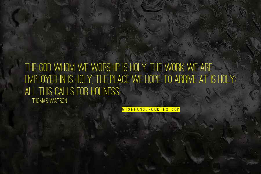 Best Work Place Quotes By Thomas Watson: The God whom we worship is holy, the