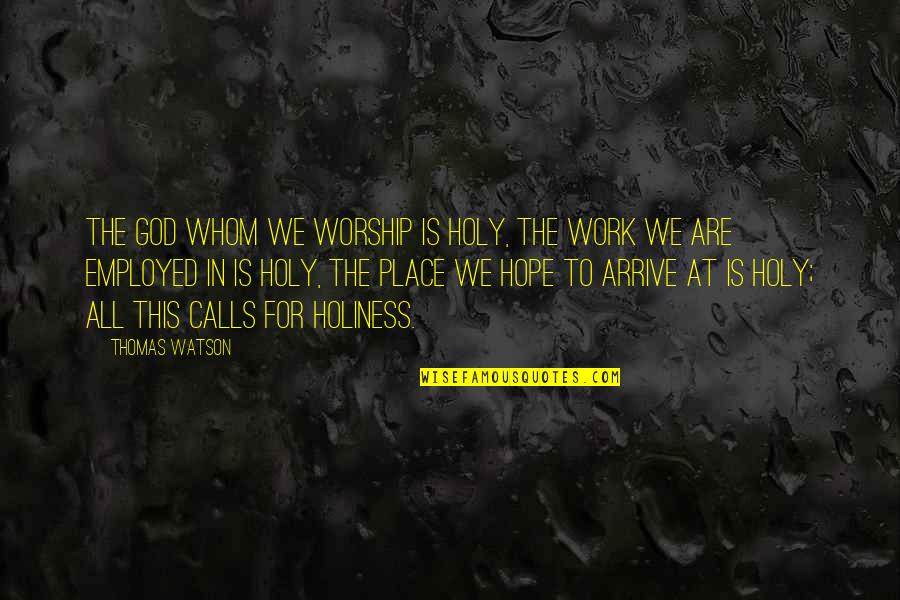 Best Work Place Quotes By Thomas Watson: The God whom we worship is holy, the Best Work Place Quotes By Thomas Watson: The God whom we worship is holy, the