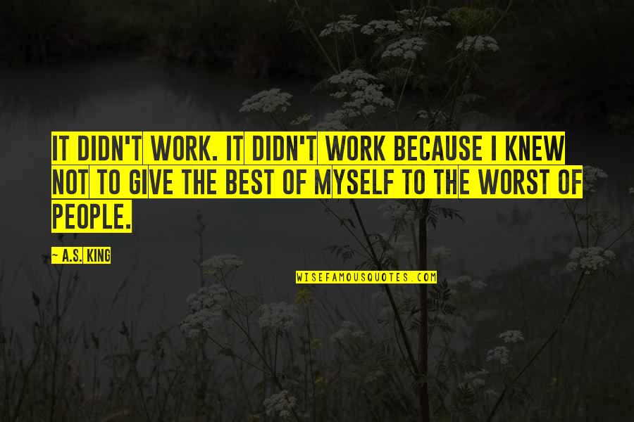 Best Work Quotes By A.S. King: It didn't work. It didn't work because I Best Work Quotes By A.S. King: It didn't work. It didn't work because I