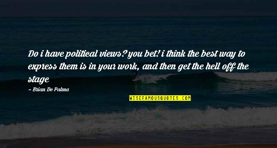 Best Work Quotes By Brian De Palma: Do i have political views? you bet! i Best Work Quotes By Brian De Palma: Do i have political views? you bet! i