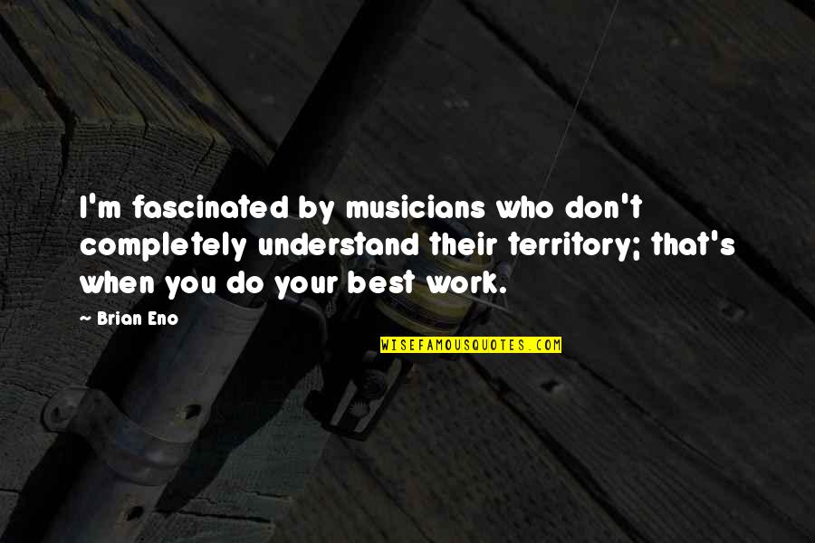 Best Work Quotes By Brian Eno: I'm fascinated by musicians who don't completely understand Best Work Quotes By Brian Eno: I'm fascinated by musicians who don't completely understand