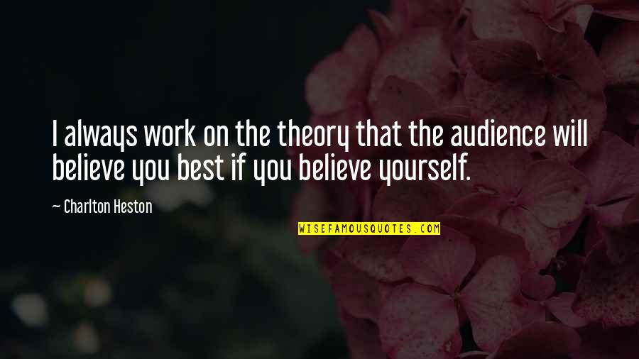 Best Work Quotes By Charlton Heston: I always work on the theory that the Best Work Quotes By Charlton Heston: I always work on the theory that the