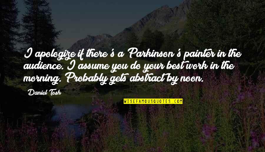 Best Work Quotes By Daniel Tosh: I apologize if there's a Parkinson's painter in Best Work Quotes By Daniel Tosh: I apologize if there's a Parkinson's painter in