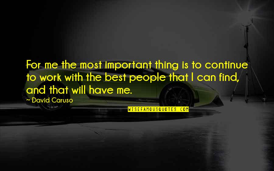 Best Work Quotes By David Caruso: For me the most important thing is to Best Work Quotes By David Caruso: For me the most important thing is to