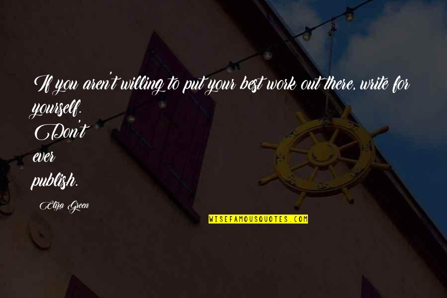 Best Work Quotes By Eliza Green: If you aren't willing to put your best Best Work Quotes By Eliza Green: If you aren't willing to put your best
