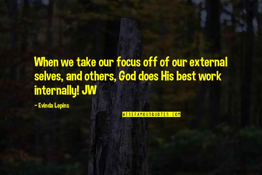 Best Work Quotes By Evinda Lepins: When we take our focus off of our Best Work Quotes By Evinda Lepins: When we take our focus off of our
