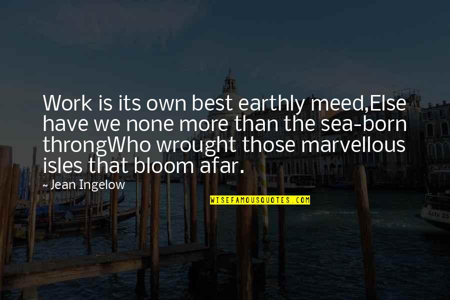 Best Work Quotes By Jean Ingelow: Work is its own best earthly meed,Else have Best Work Quotes By Jean Ingelow: Work is its own best earthly meed,Else have