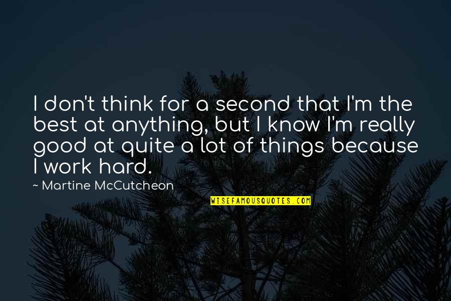 Best Work Quotes By Martine McCutcheon: I don't think for a second that I'm Best Work Quotes By Martine McCutcheon: I don't think for a second that I'm