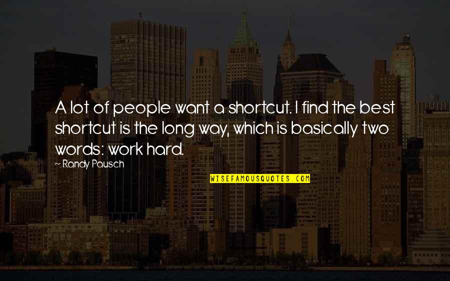 Best Work Quotes By Randy Pausch: A lot of people want a shortcut. I Best Work Quotes By Randy Pausch: A lot of people want a shortcut. I