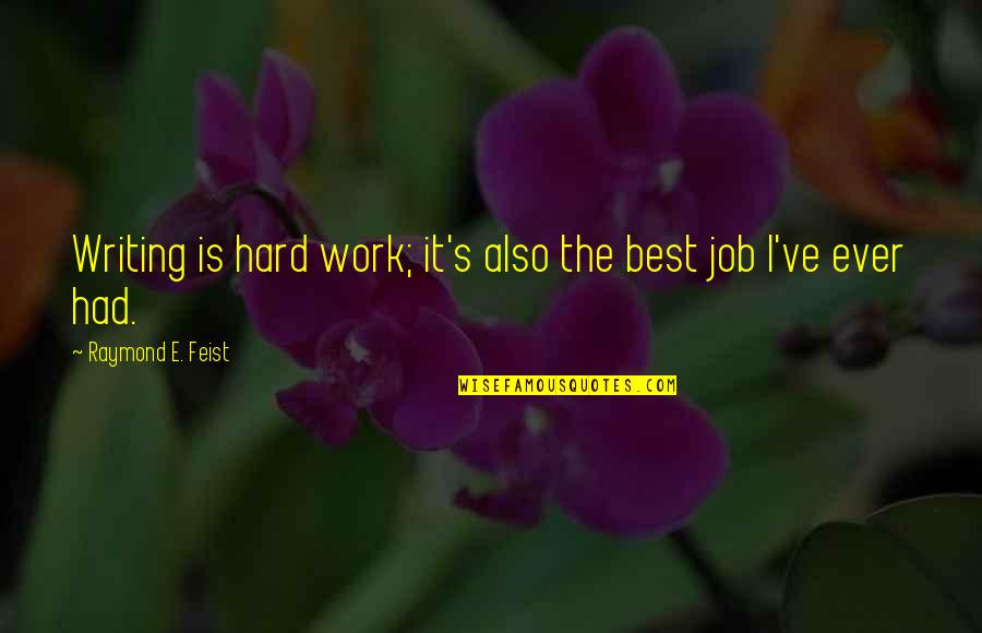 Best Work Quotes By Raymond E. Feist: Writing is hard work; it's also the best Best Work Quotes By Raymond E. Feist: Writing is hard work; it's also the best