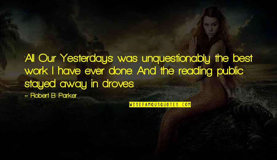 Best Work Quotes By Robert B. Parker: 'All Our Yesterdays' was unquestionably the best work Best Work Quotes By Robert B. Parker: 'All Our Yesterdays' was unquestionably the best work