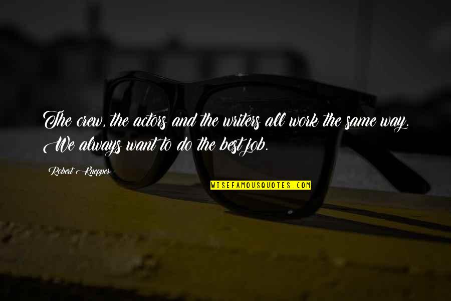 Best Work Quotes By Robert Knepper: The crew, the actors and the writers all Best Work Quotes By Robert Knepper: The crew, the actors and the writers all