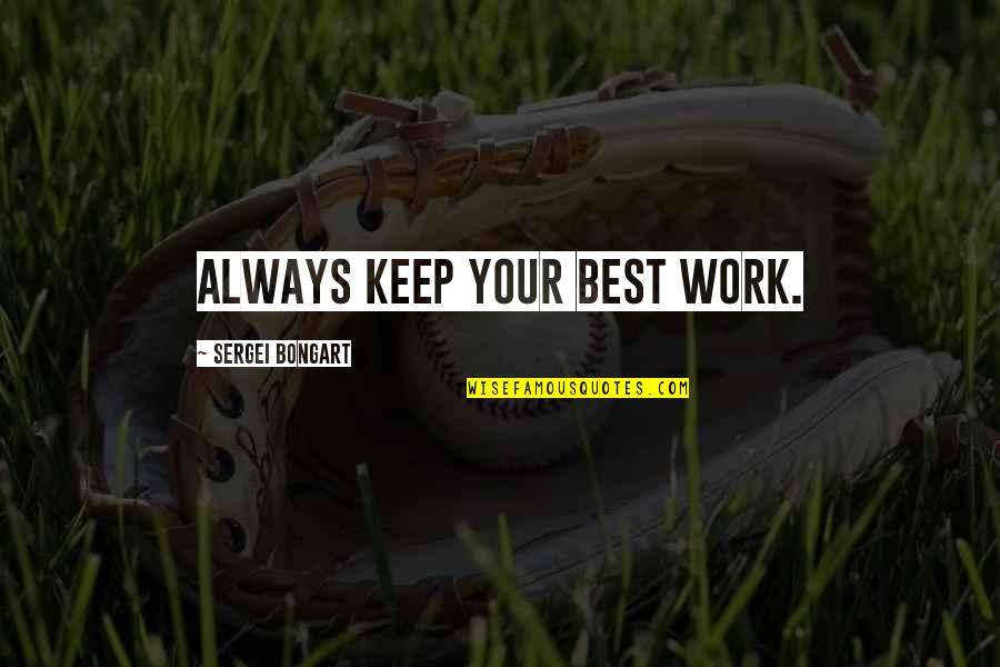 Best Work Quotes By Sergei Bongart: Always keep your best work. Best Work Quotes By Sergei Bongart: Always keep your best work.