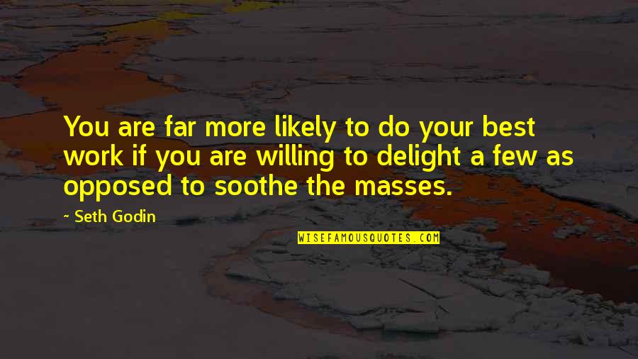 Best Work Quotes By Seth Godin: You are far more likely to do your Best Work Quotes By Seth Godin: You are far more likely to do your