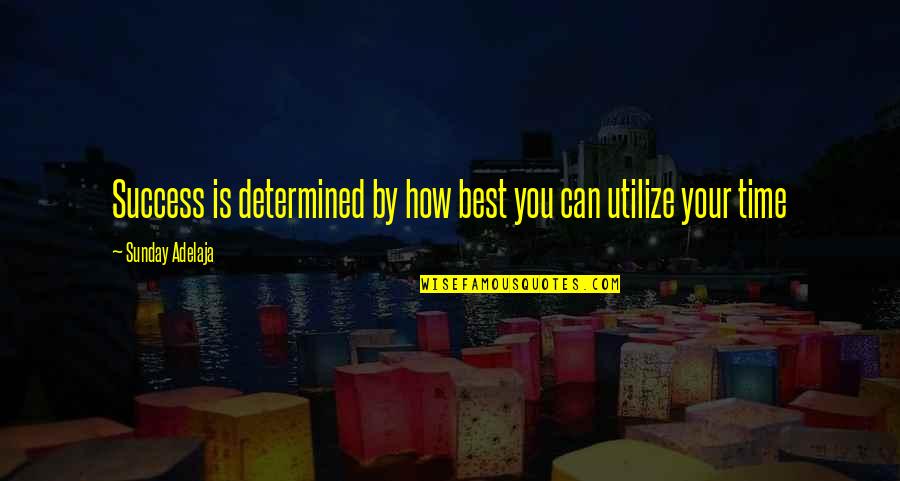 Best Work Quotes By Sunday Adelaja: Success is determined by how best you can Best Work Quotes By Sunday Adelaja: Success is determined by how best you can