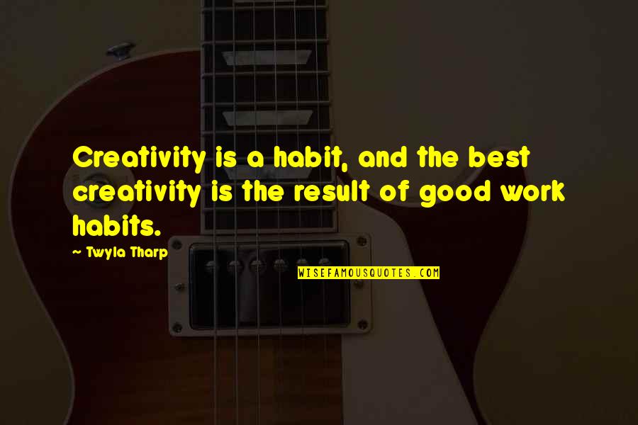 Best Work Quotes By Twyla Tharp: Creativity is a habit, and the best creativity