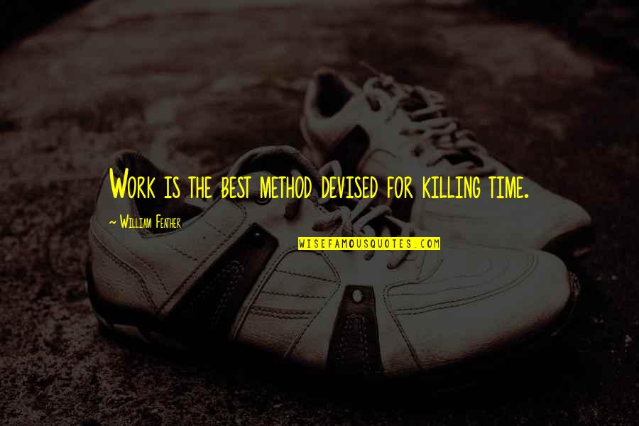 Best Work Quotes By William Feather: Work is the best method devised for killing Best Work Quotes By William Feather: Work is the best method devised for killing