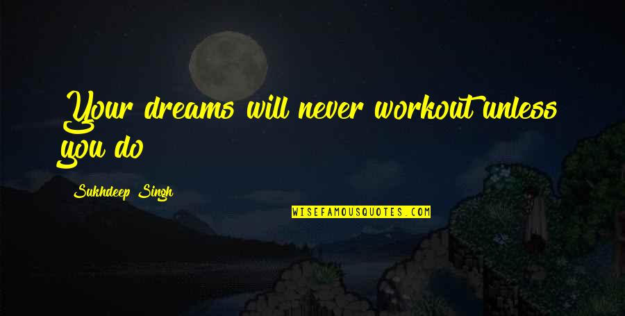 Best Workout Inspirational Quotes By Sukhdeep Singh: Your dreams will never workout unless you do