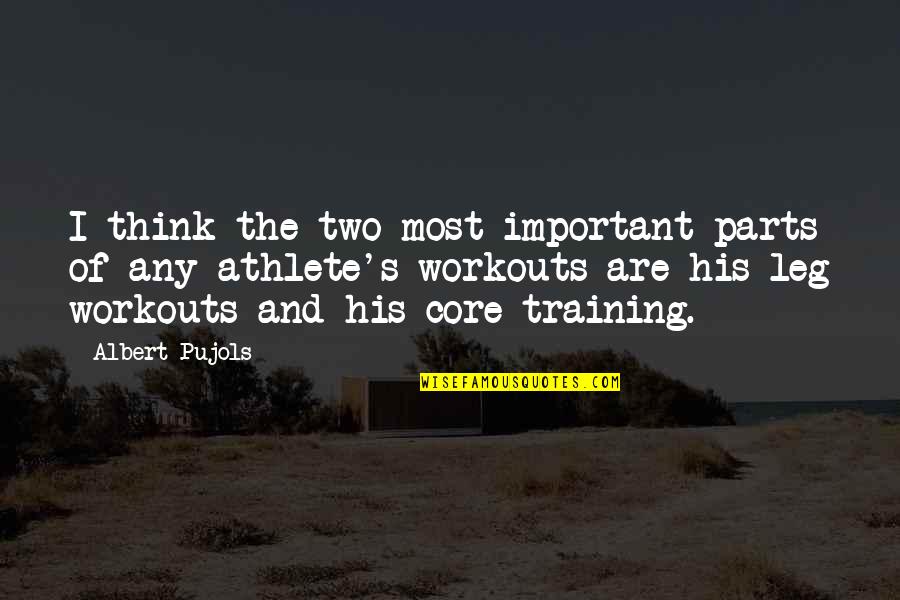 Best Workouts Quotes By Albert Pujols: I think the two most important parts of Best Workouts Quotes By Albert Pujols: I think the two most important parts of