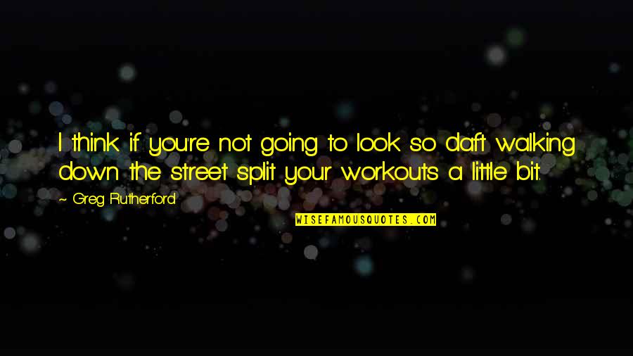 Best Workouts Quotes By Greg Rutherford: I think if you're not going to look Best Workouts Quotes By Greg Rutherford: I think if you're not going to look