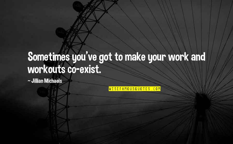 Best Workouts Quotes By Jillian Michaels: Sometimes you've got to make your work and Best Workouts Quotes By Jillian Michaels: Sometimes you've got to make your work and