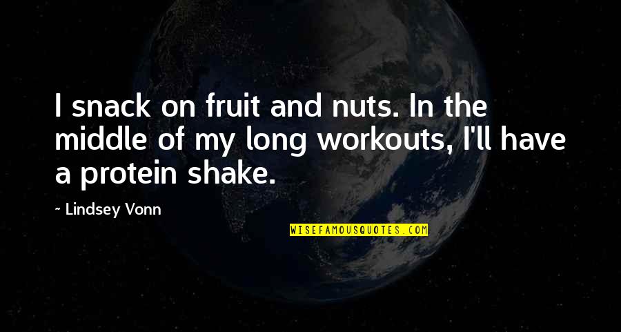 Best Workouts Quotes By Lindsey Vonn: I snack on fruit and nuts. In the Best Workouts Quotes By Lindsey Vonn: I snack on fruit and nuts. In the