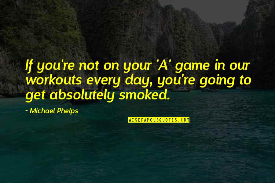 Best Workouts Quotes By Michael Phelps: If you're not on your 'A' game in Best Workouts Quotes By Michael Phelps: If you're not on your 'A' game in