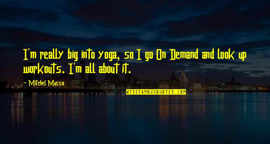 Best Workouts Quotes By Mitchel Musso: I'm really big into yoga, so I go